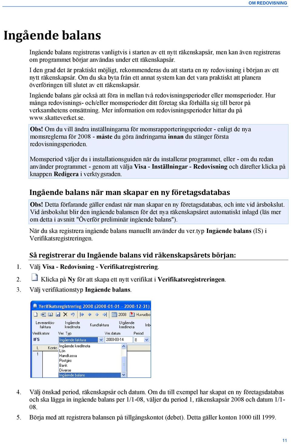 Om du ska byta från ett annat system kan det vara praktiskt att planera överföringen till slutet av ett räkenskapsår.