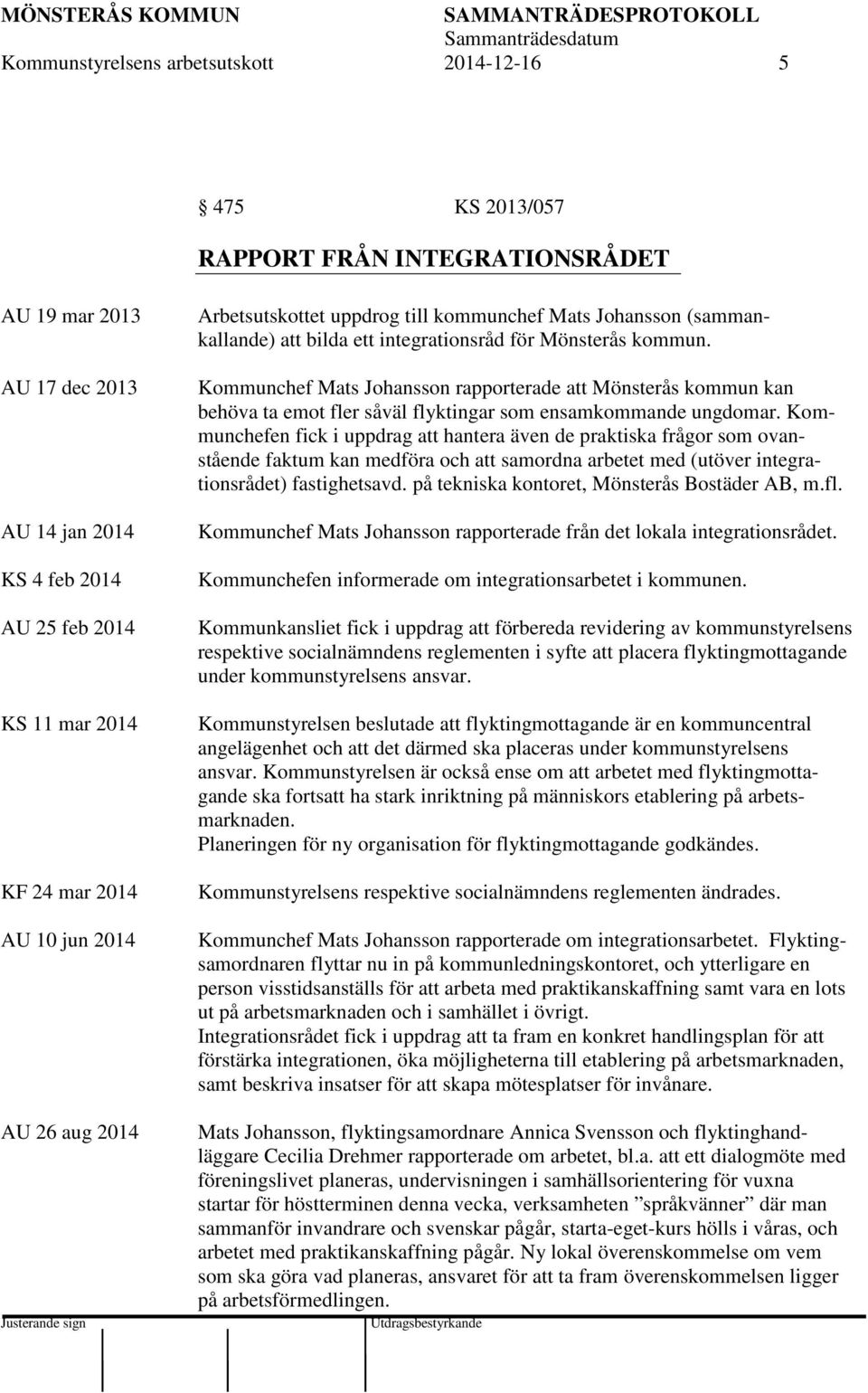 Kommunchef Mats Johansson rapporterade att Mönsterås kommun kan behöva ta emot fler såväl flyktingar som ensamkommande ungdomar.