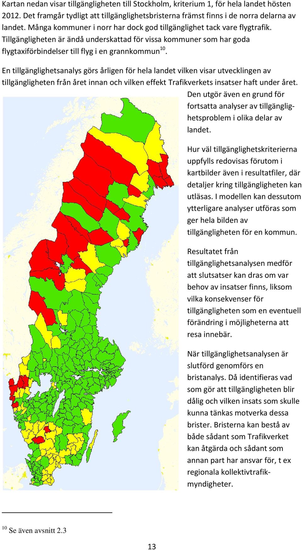 En tillgänglighetsanalys görs årligen för hela landet vilken visar utvecklingen av tillgängligheten från året innan och vilken effekt Trafikverkets insatser haft under året.