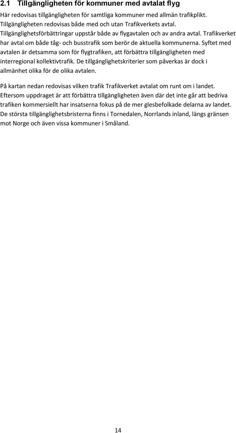 Syftet med avtalen är detsamma som för flygtrafiken, att förbättra tillgängligheten med interregional kollektivtrafik.