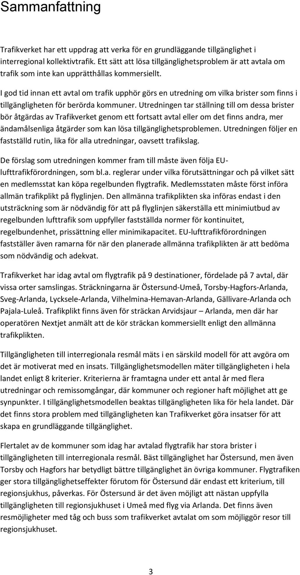 I god tid innan ett avtal om trafik upphör görs en utredning om vilka brister som finns i tillgängligheten för berörda kommuner.