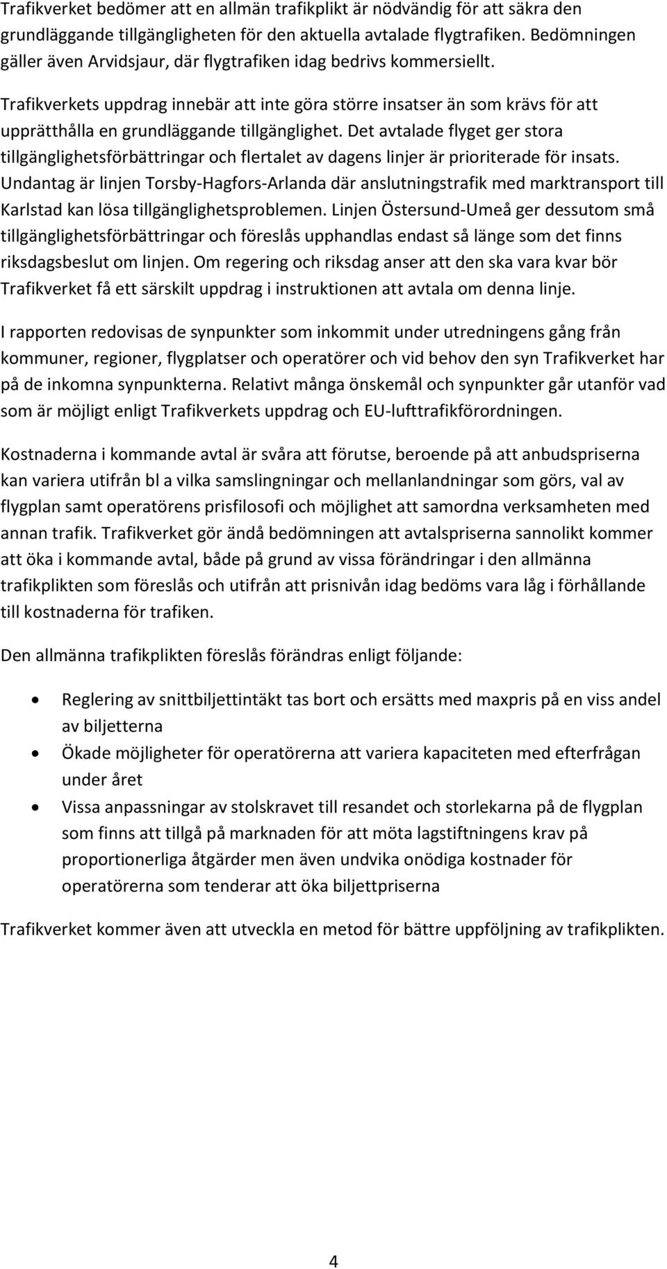 Trafikverkets uppdrag innebär att inte göra större insatser än som krävs för att upprätthålla en grundläggande tillgänglighet.