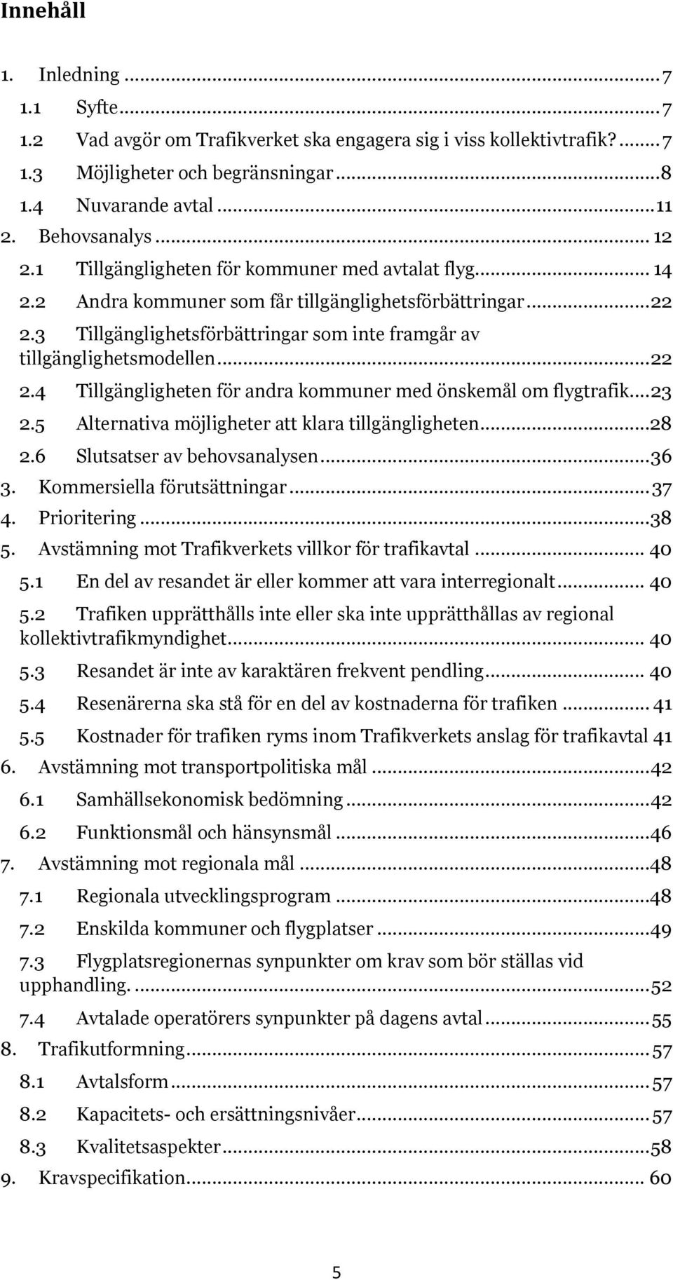 3 Tillgänglighetsförbättringar som inte framgår av tillgänglighetsmodellen... 22 2.4 Tillgängligheten för andra kommuner med önskemål om flygtrafik... 23 2.