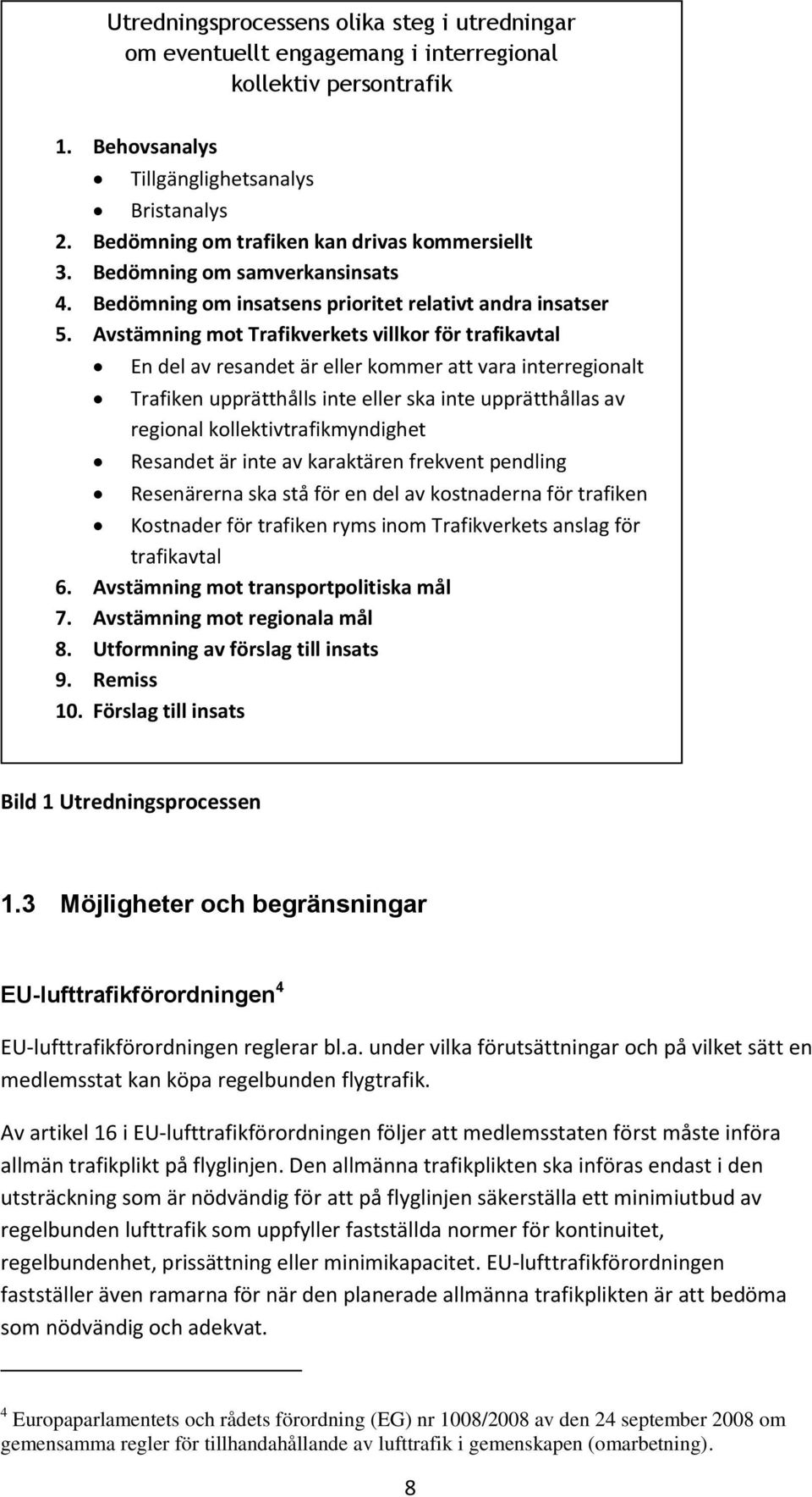 Avstämning mot Trafikverkets villkor för trafikavtal En del av resandet är eller kommer att vara interregionalt Trafiken upprätthålls inte eller ska inte upprätthållas av regional