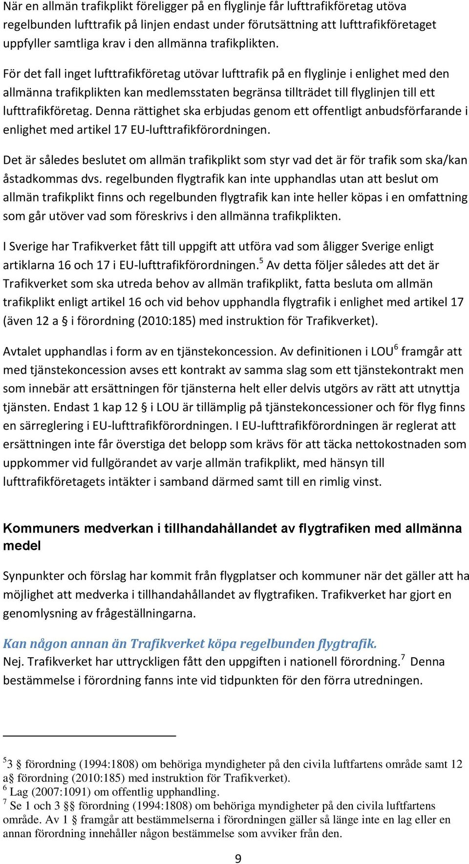 För det fall inget lufttrafikföretag utövar lufttrafik på en flyglinje i enlighet med den allmänna trafikplikten kan medlemsstaten begränsa tillträdet till flyglinjen till ett lufttrafikföretag.