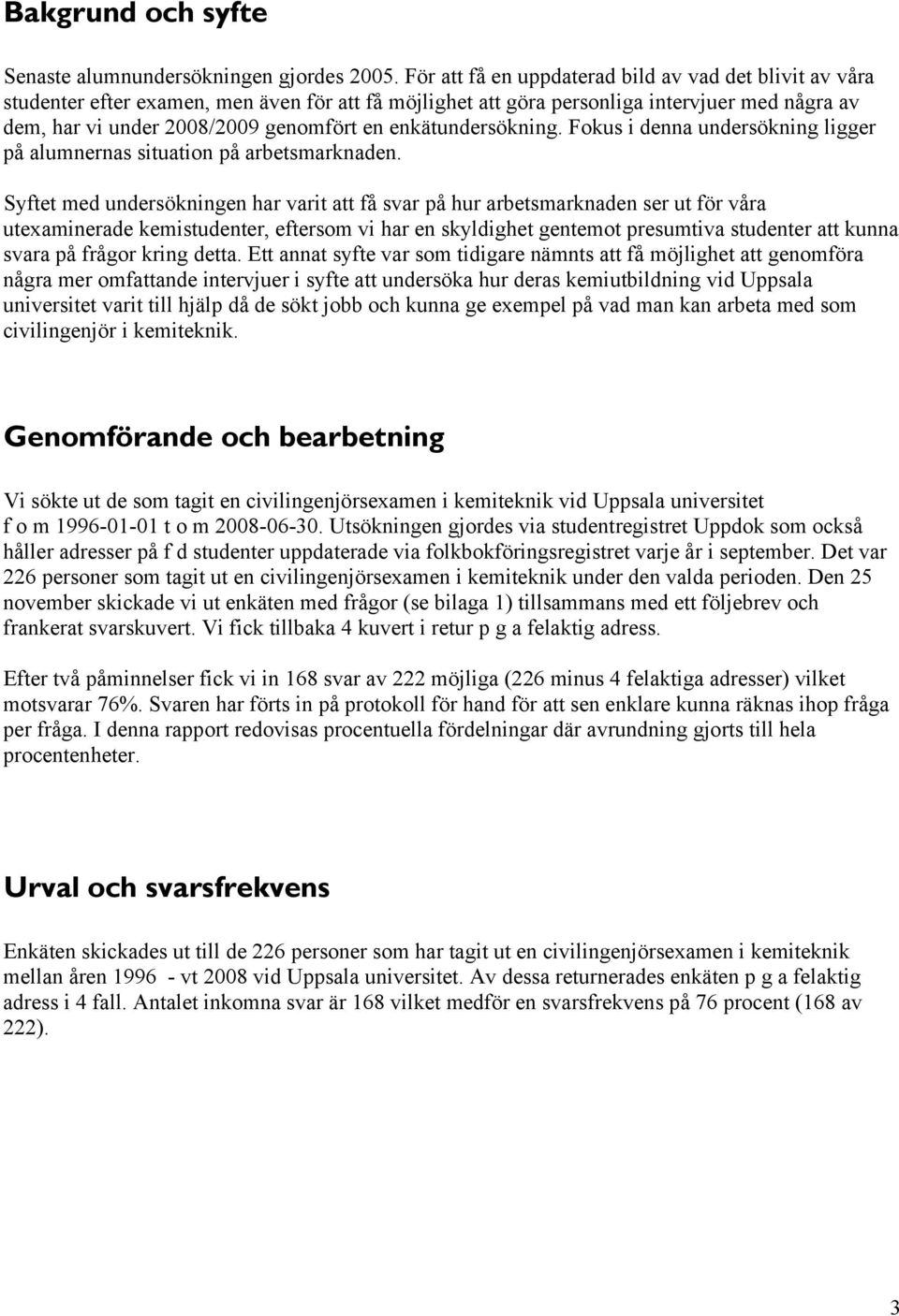 enkätundersökning. Fokus i denna undersökning ligger på alumnernas situation på arbetsmarknaden.