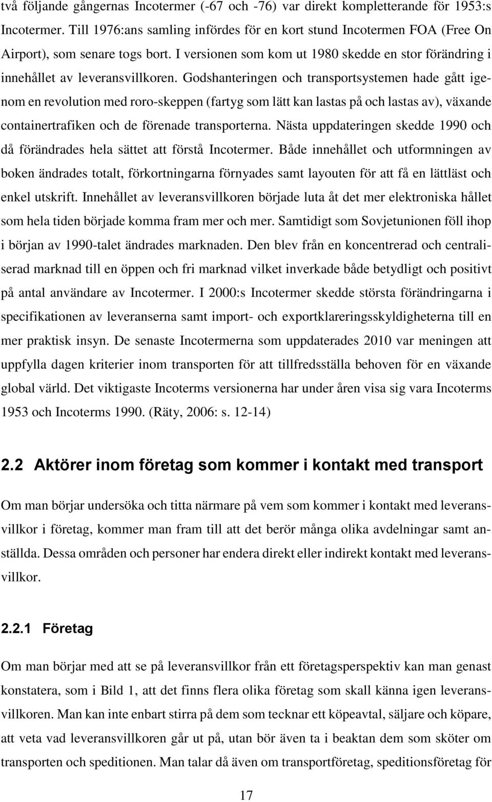 Godshanteringen och transportsystemen hade gått igenom en revolution med roro-skeppen (fartyg som lätt kan lastas på och lastas av), växande containertrafiken och de förenade transporterna.