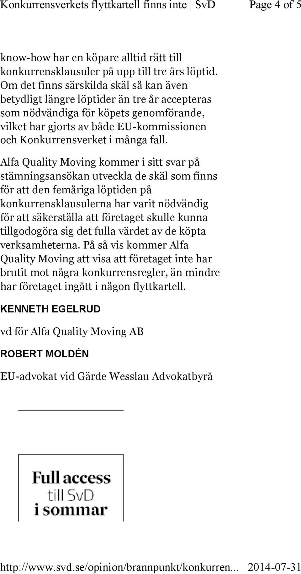 fall. Alfa Quality Moving kommer i sitt svar på stämningsansökan utveckla de skäl som finns för att den femåriga löptiden på konkurrensklausulerna har varit nödvändig för att säkerställa att