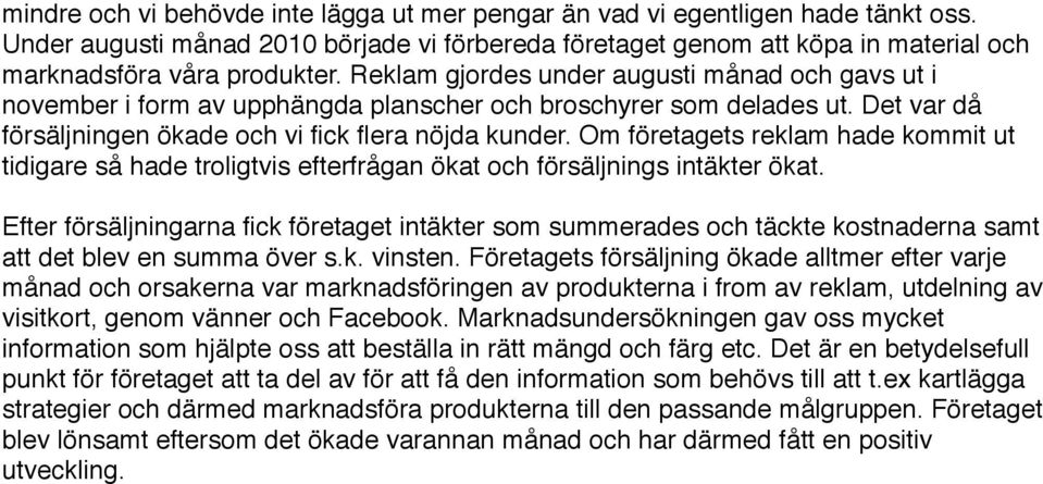 Om företagets reklam hade kommit ut tidigare så hade troligtvis efterfrågan ökat och försäljnings intäkter ökat.