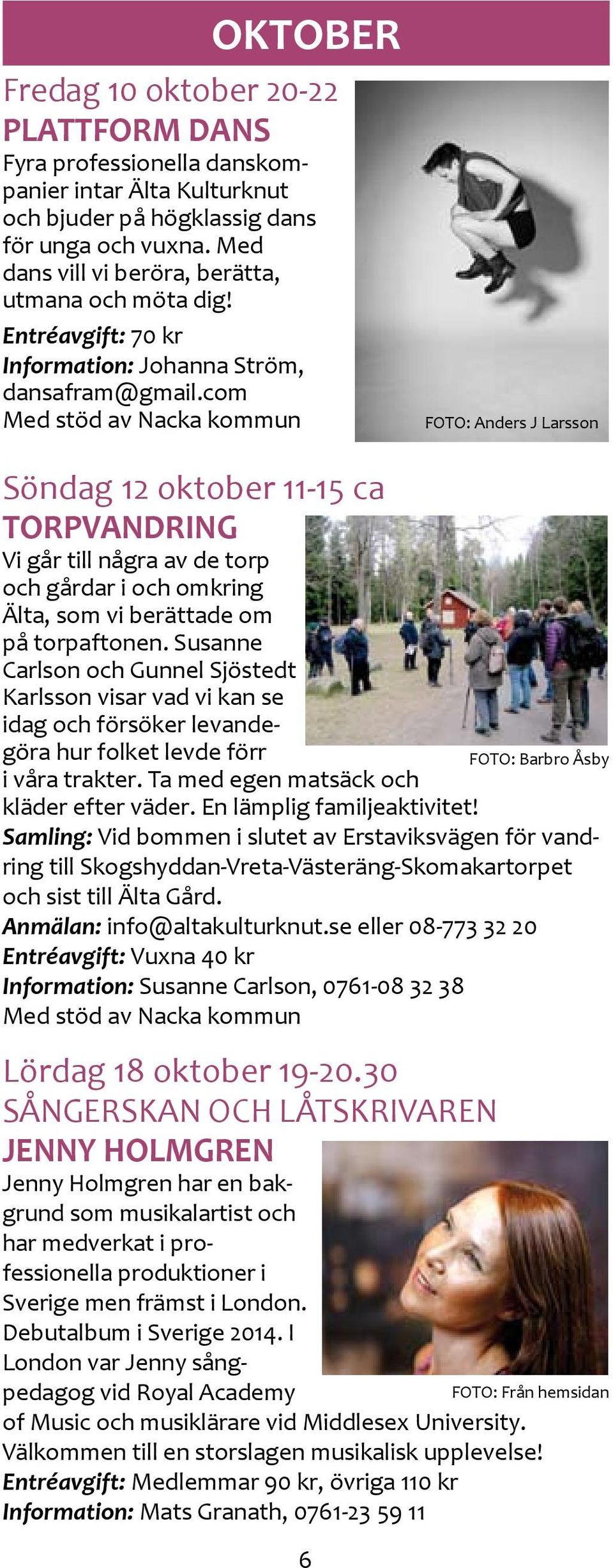 com Med stöd av Nacka kommun FOTO: Anders J Larsson Söndag 12 oktober 11-15 ca TORPVANDRING Vi går till några av de torp och gårdar i och omkring Älta, som vi berättade om på torpaftonen.