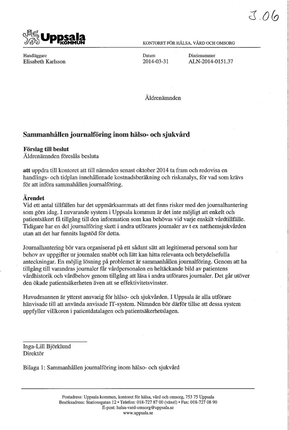 redovisa en handlings- och tidplan innehållenade kostnadsberäkning och riskanalys, för vad som krävs för att införa sammahållen journalföring.