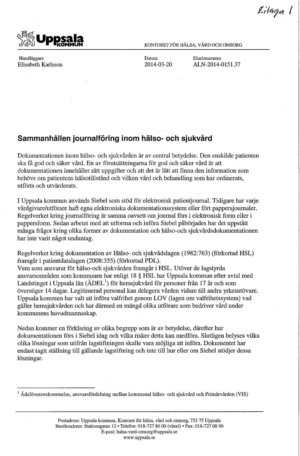 En av förutsättningarna för god och säker vård är att dokumentationen innehåller rätt uppgifter och att det är lätt att finna den information som behövs om patientens hälsotillstånd och vilken vård