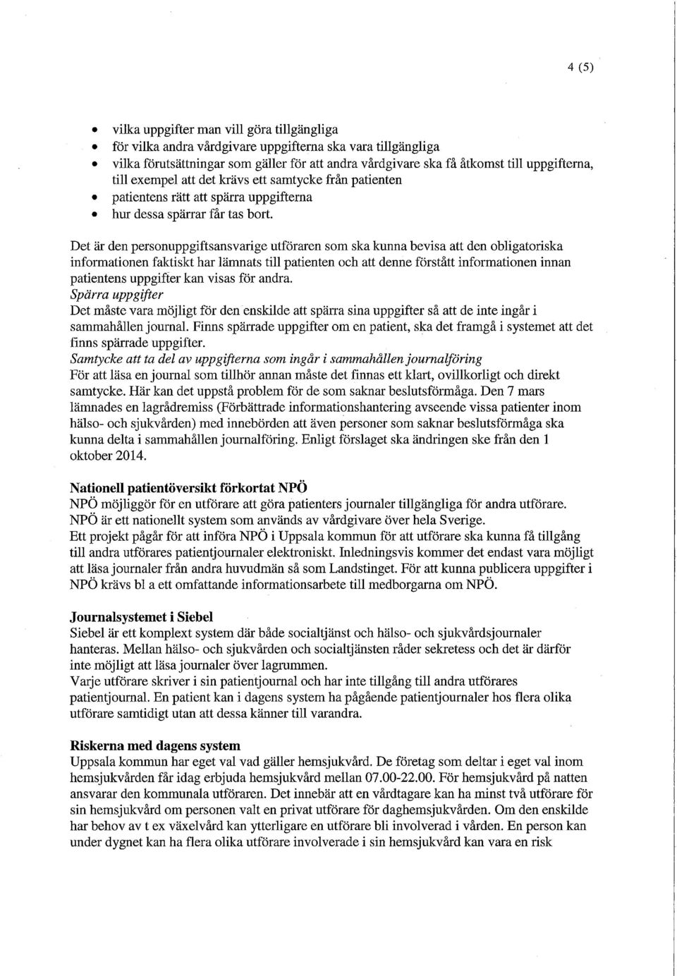 Det är den personuppgiftsansvarige utföraren som ska kunna bevisa att den obligatoriska informationen faktiskt har lämnats till patienten och att denne förstått informationen innan patientens