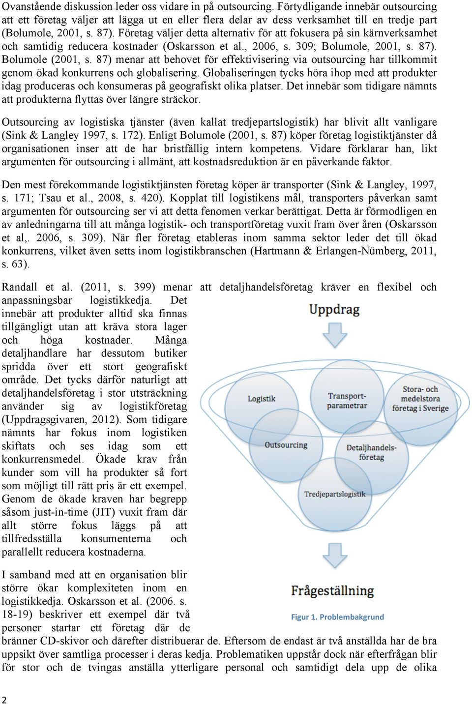 Företag väljer detta alternativ för att fokusera på sin kärnverksamhet och samtidig reducera kostnader (Oskarsson et al., 2006, s. 309; Bolumole, 2001, s. 87). Bolumole (2001, s.