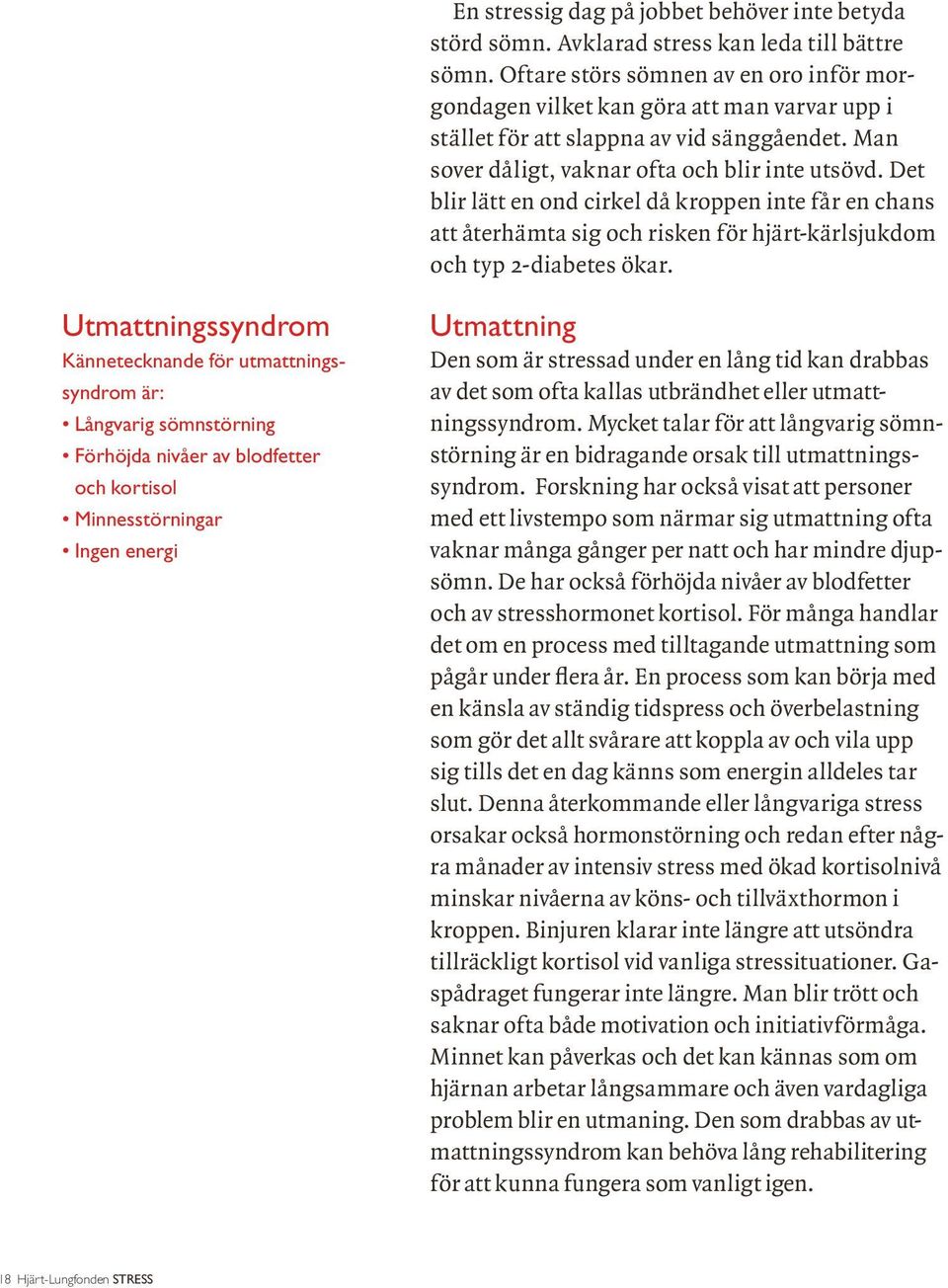 Det blir lätt en ond cirkel då kroppen inte får en chans att återhämta sig och risken för hjärt-kärlsjukdom och typ 2-diabetes ökar.