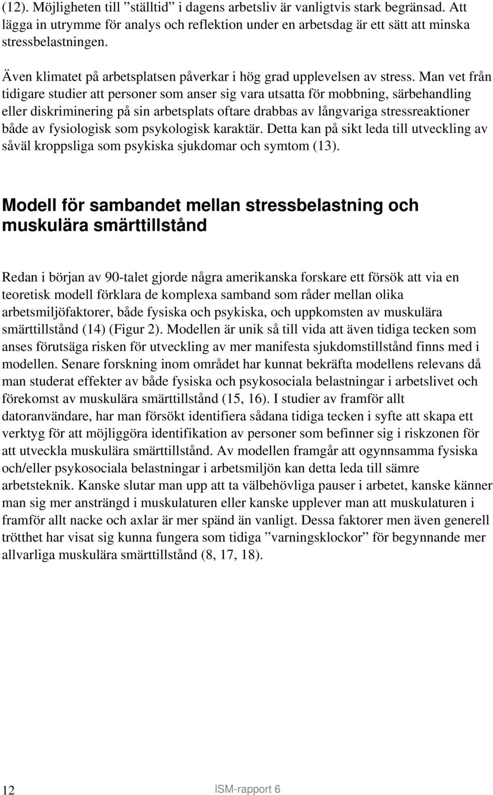 Man vet från tidigare studier att personer som anser sig vara utsatta för mobbning, särbehandling eller diskriminering på sin arbetsplats oftare drabbas av långvariga stressreaktioner både av