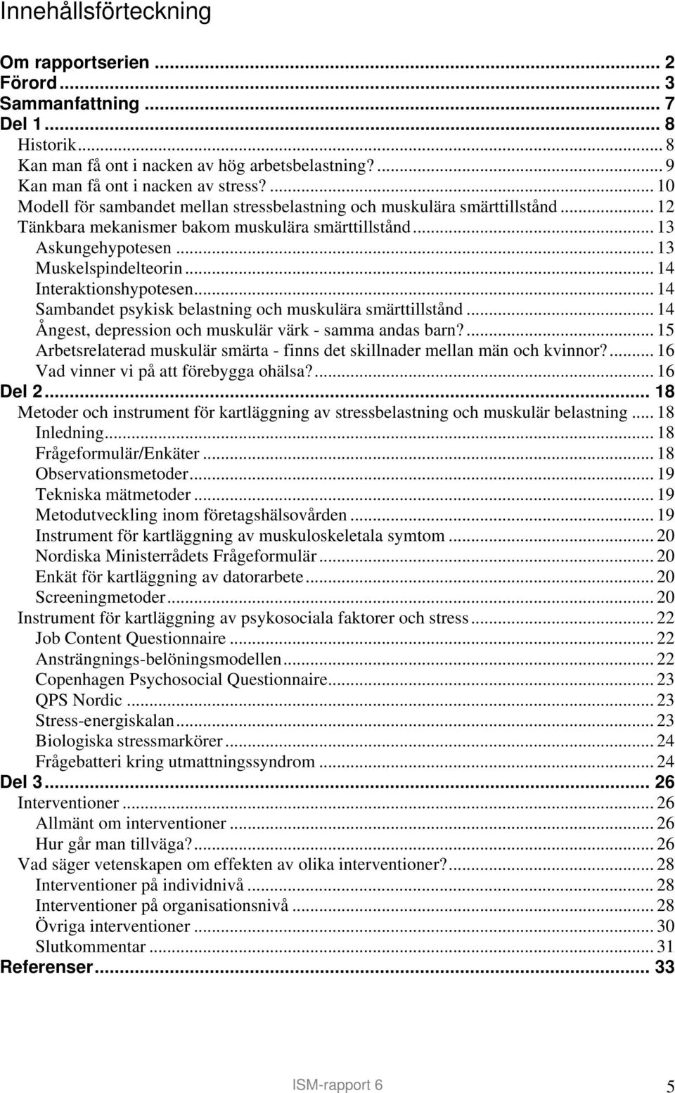 .. 14 Interaktionshypotesen... 14 Sambandet psykisk belastning och muskulära smärttillstånd... 14 Ångest, depression och muskulär värk - samma andas barn?