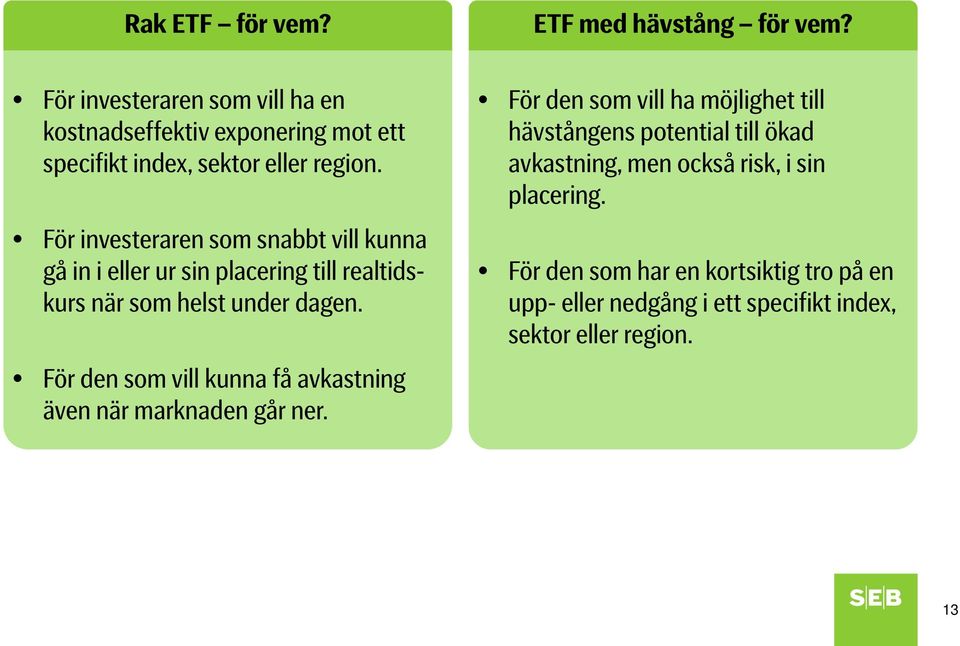 För investeraren som snabbt vill kunna gå in i eller ur sin placering till realtidskurs när som helst under dagen.