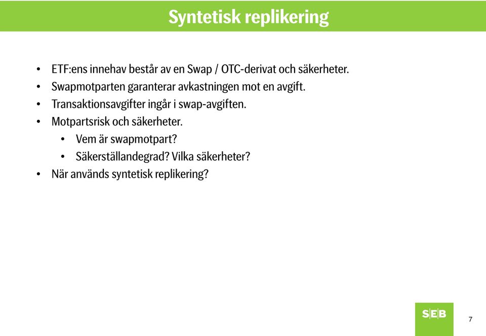 Transaktionsavgifter ingår i swap-avgiften. Motpartsrisk och säkerheter.