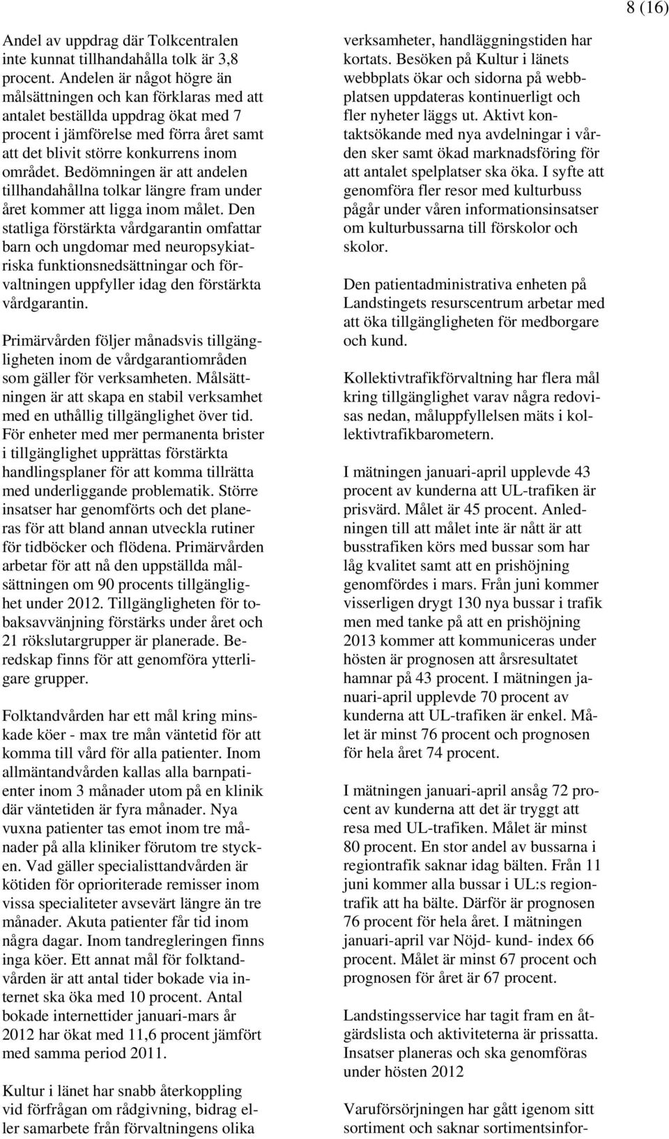 Bedömningen är att andelen tillhandahållna tolkar längre fram under året kommer att ligga inom målet.