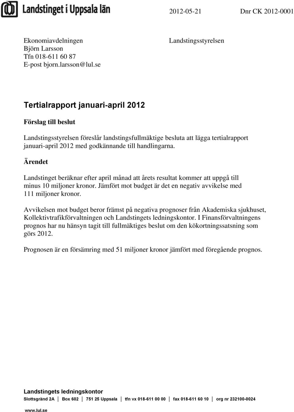 till handlingarna. Ärendet Landstinget beräknar efter april månad att årets resultat kommer att uppgå till minus 10 miljoner kronor.