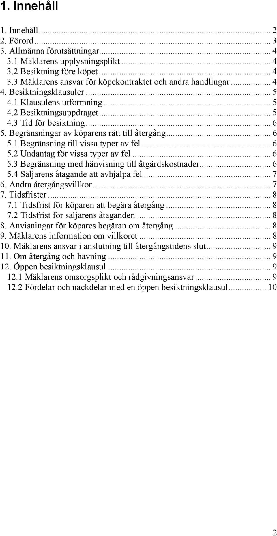 .. 6 5.2 Undantag för vissa typer av fel... 6 5.3 Begränsning med hänvisning till åtgärdskostnader... 6 5.4 Säljarens åtagande att avhjälpa fel... 7 6. Andra återgångsvillkor... 7 7. Tidsfrister... 8 7.