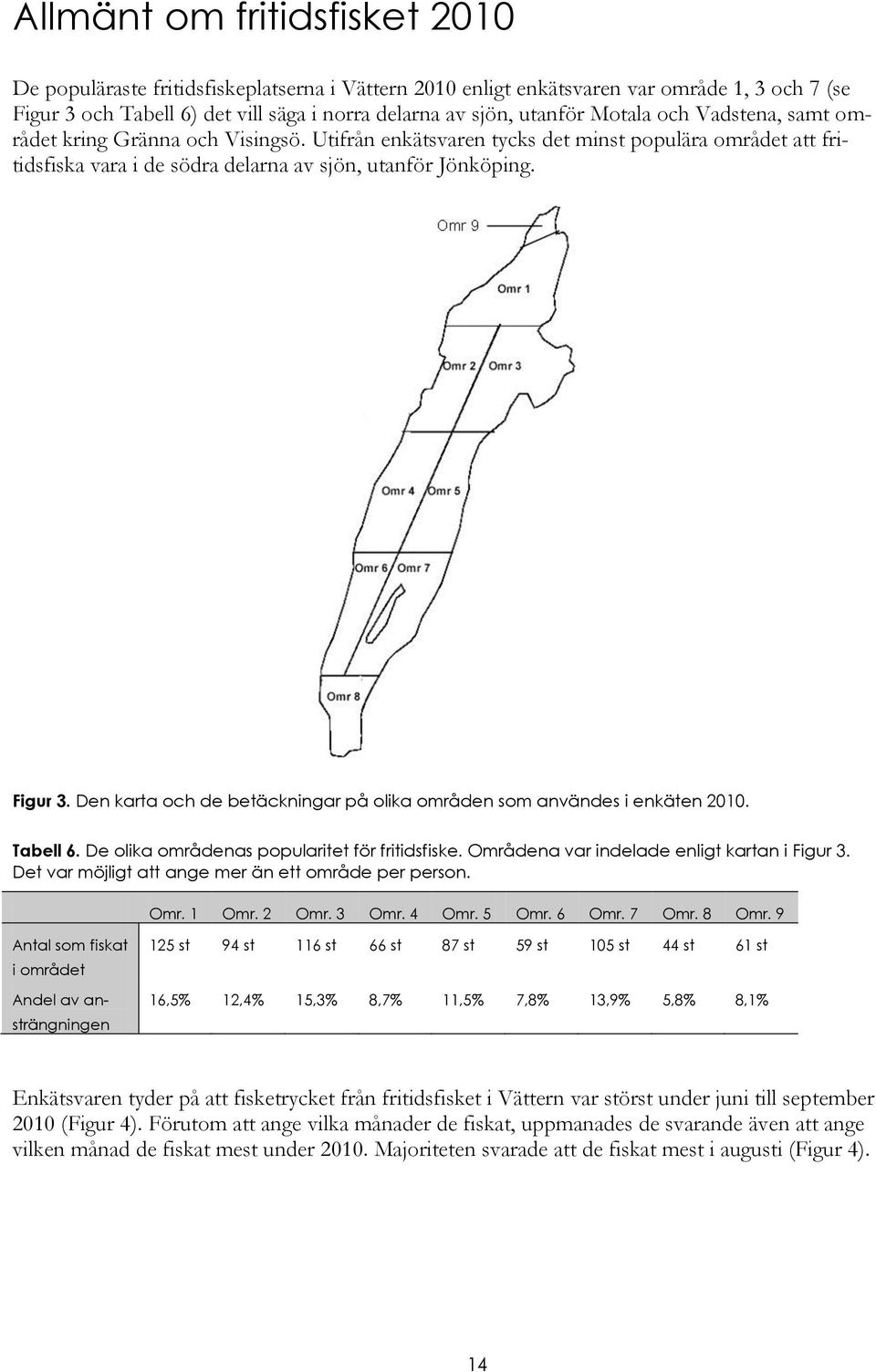 Den karta och de betäckningar på olika områden som användes i enkäten 2010. Tabell 6. De olika områdenas popularitet för fritidsfiske. Områdena var indelade enligt kartan i Figur 3.