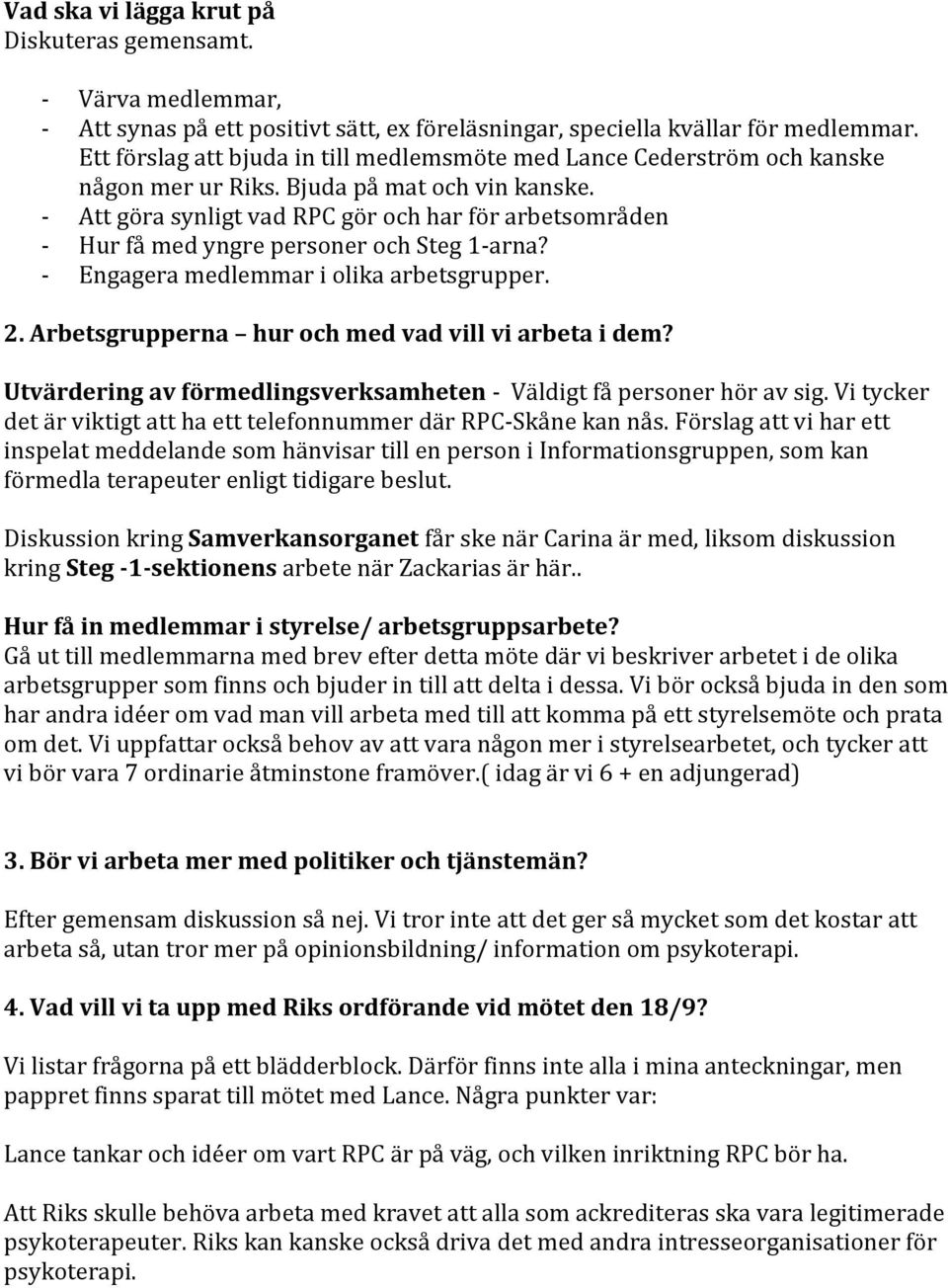 Att göra synligt vad RPC gör och har för arbetsområden Hur få med yngre personer och Steg 1 arna? Engagera medlemmar i olika arbetsgrupper. 2. Arbetsgrupperna hur och med vad vill vi arbeta i dem?