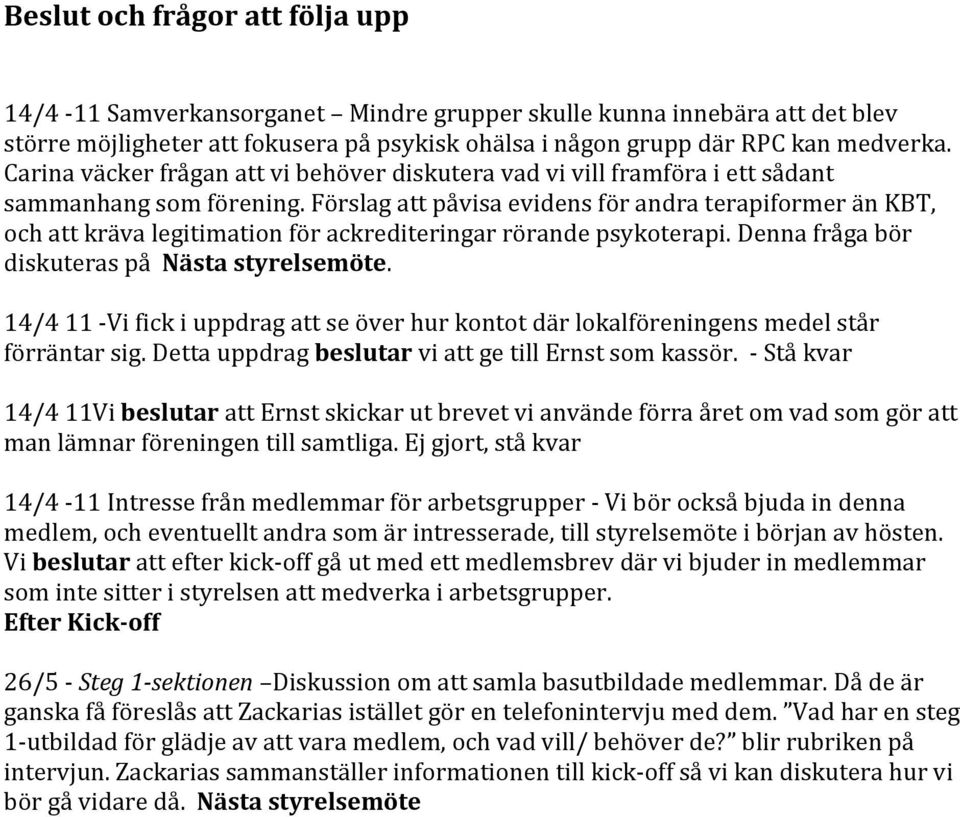 Förslag att påvisa evidens för andra terapiformer än KBT, och att kräva legitimation för ackrediteringar rörande psykoterapi. Denna fråga bör diskuteras på Nästa styrelsemöte.