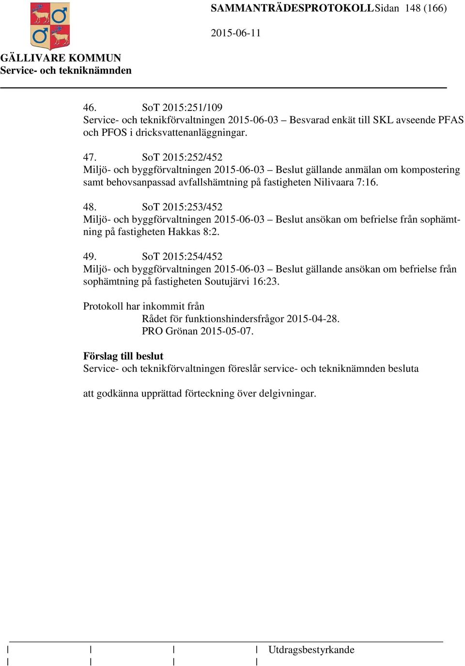 SoT 2015:253/452 Miljö- och byggförvaltningen 2015-06-03 Beslut ansökan om befrielse från sophämtning på fastigheten Hakkas 8:2. 49.