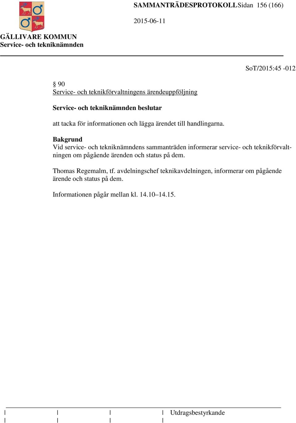 Vid service- och tekniknämndens sammanträden informerar service- och teknikförvaltningen om pågående ärenden och status