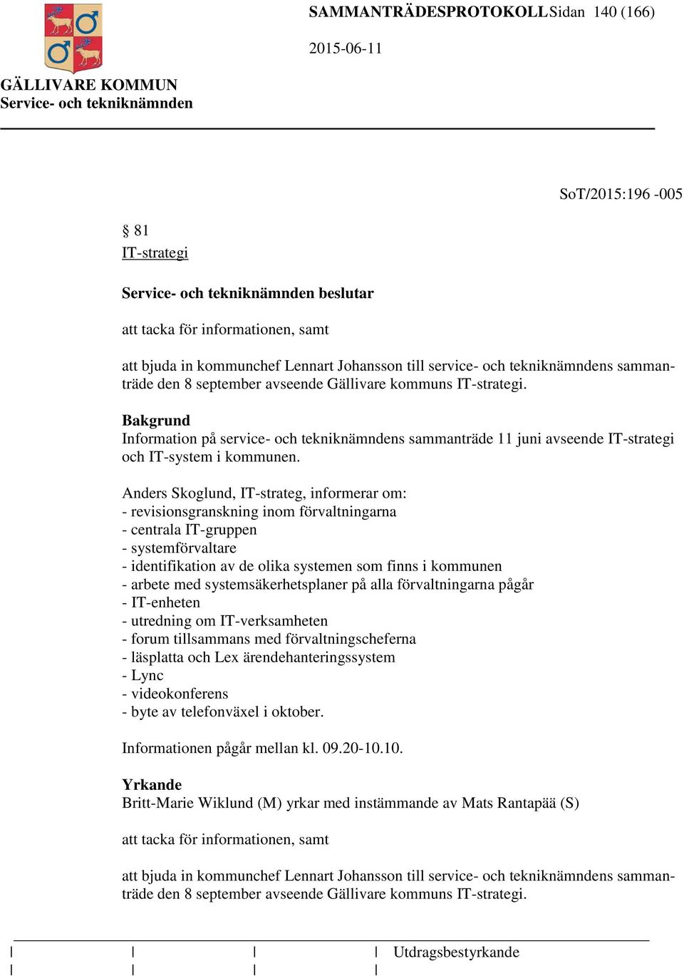 Anders Skoglund, IT-strateg, informerar om: - revisionsgranskning inom förvaltningarna - centrala IT-gruppen - systemförvaltare - identifikation av de olika systemen som finns i kommunen - arbete med