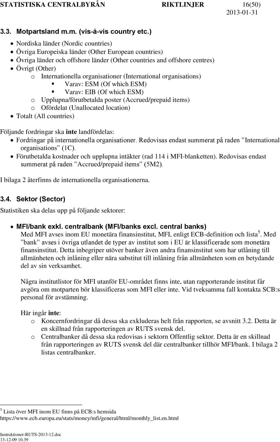 organisationer (International organisations) Varav: ESM (Of which ESM) Varav: EIB (Of which ESM) o Upplupna/förutbetalda poster (Accrued/prepaid items) o Ofördelat (Unallocated location) Totalt (All