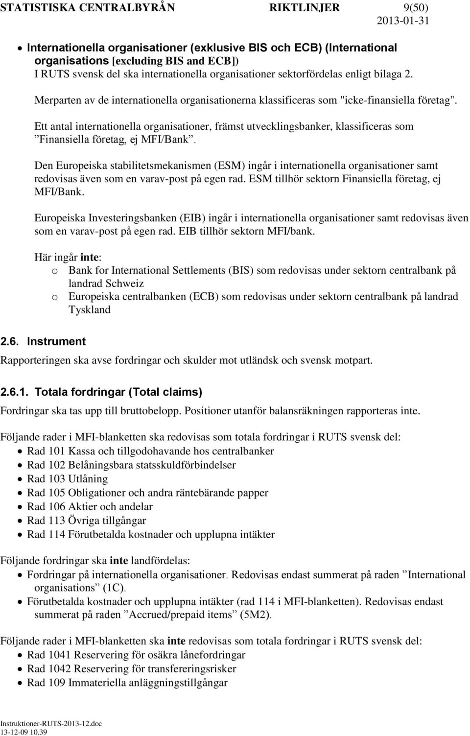 Ett antal internationella organisationer, främst utvecklingsbanker, klassificeras som Finansiella företag, ej MFI/Bank.