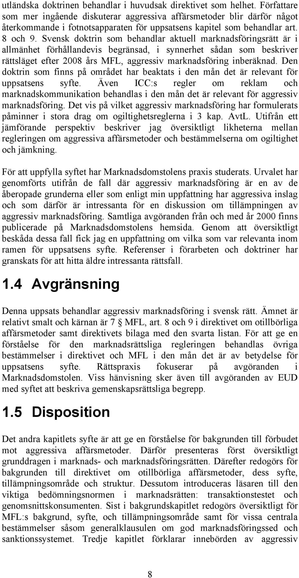 Svensk doktrin som behandlar aktuell marknadsföringsrätt är i allmänhet förhållandevis begränsad, i synnerhet sådan som beskriver rättsläget efter 2008 års MFL, aggressiv marknadsföring inberäknad.