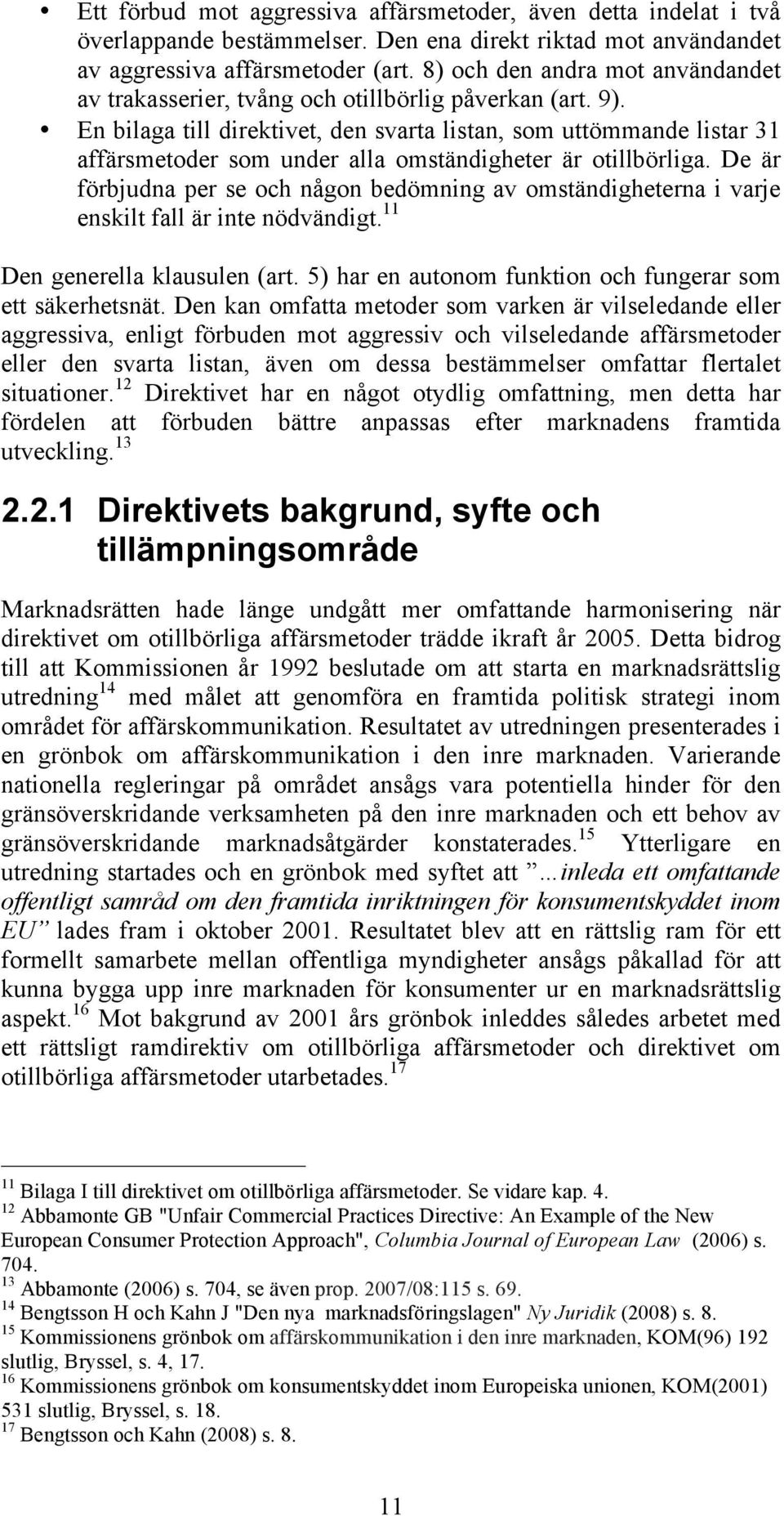 En bilaga till direktivet, den svarta listan, som uttömmande listar 31 affärsmetoder som under alla omständigheter är otillbörliga.