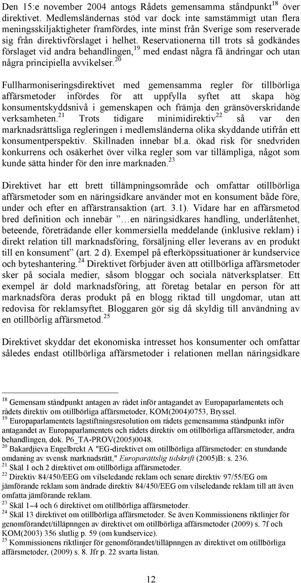 Reservationerna till trots så godkändes förslaget vid andra behandlingen, 19 med endast några få ändringar och utan några principiella avvikelser.