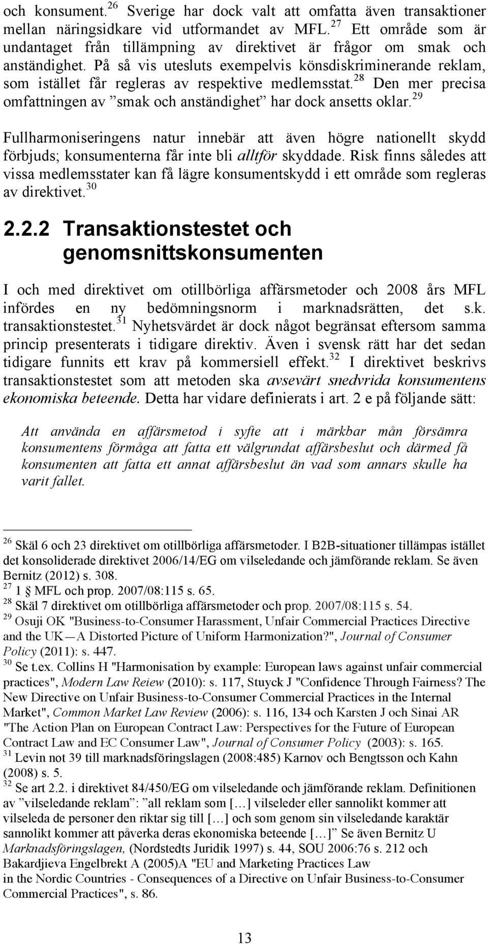 På så vis utesluts exempelvis könsdiskriminerande reklam, som istället får regleras av respektive medlemsstat. 28 Den mer precisa omfattningen av smak och anständighet har dock ansetts oklar.