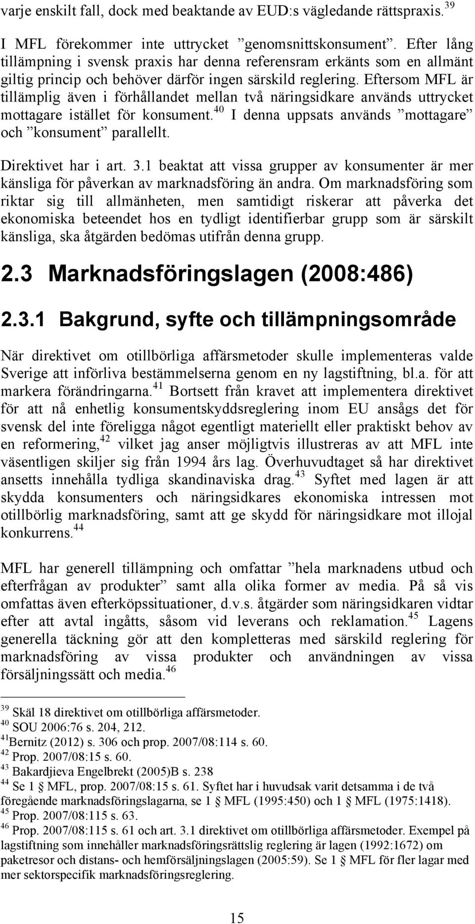 Eftersom MFL är tillämplig även i förhållandet mellan två näringsidkare används uttrycket mottagare istället för konsument. 40 I denna uppsats används mottagare och konsument parallellt.