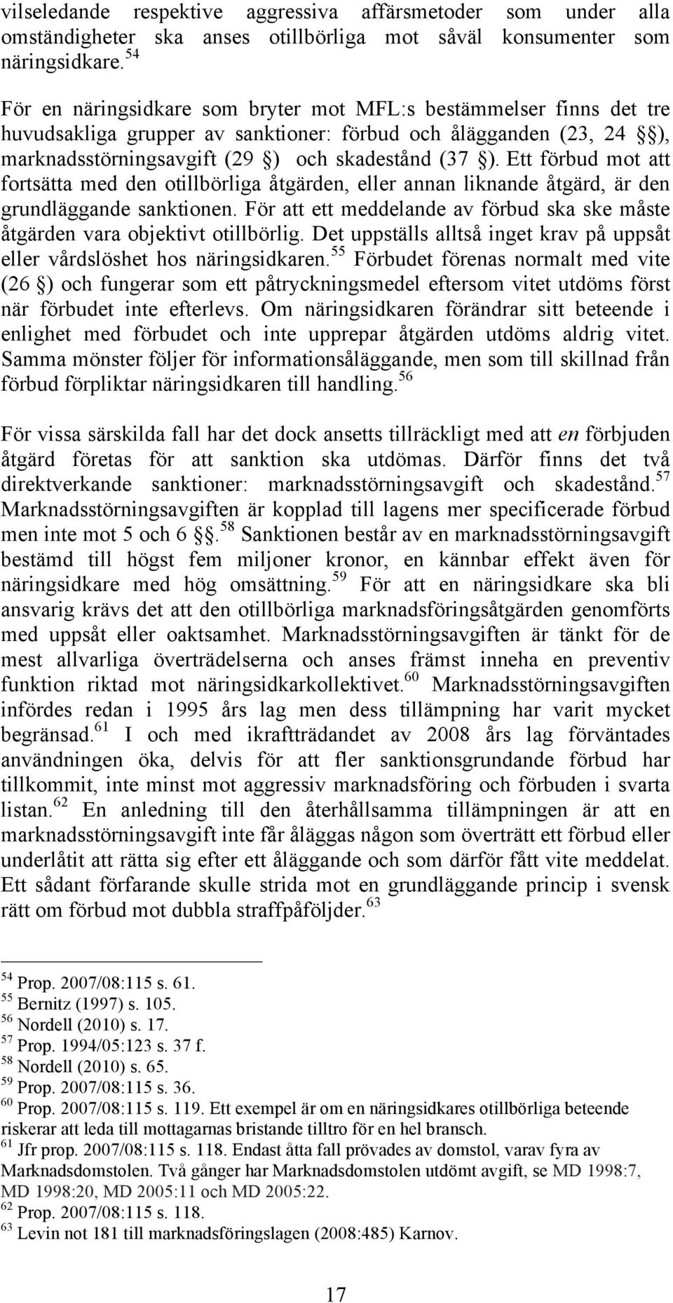 Ett förbud mot att fortsätta med den otillbörliga åtgärden, eller annan liknande åtgärd, är den grundläggande sanktionen.