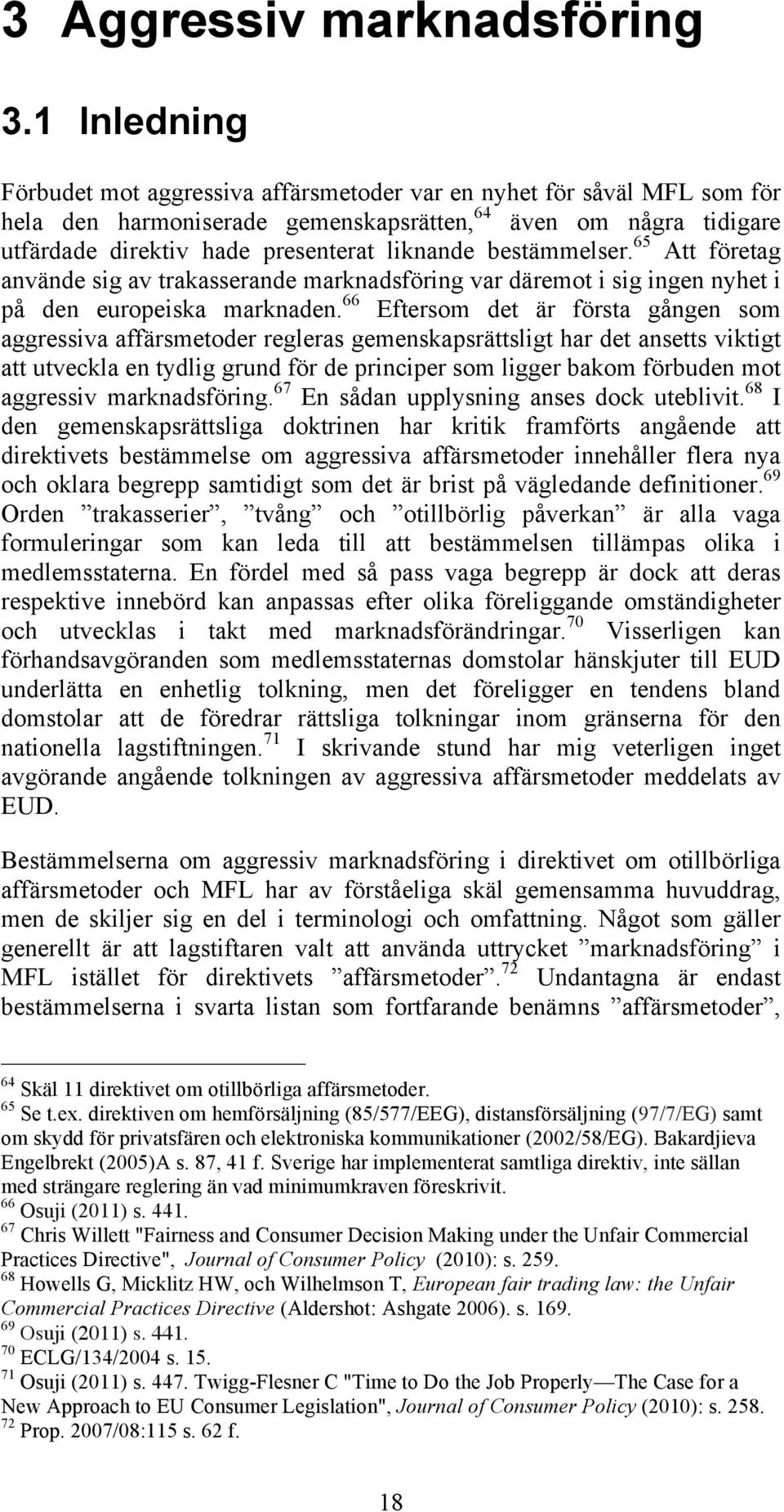 bestämmelser. 65 Att företag använde sig av trakasserande marknadsföring var däremot i sig ingen nyhet i på den europeiska marknaden.