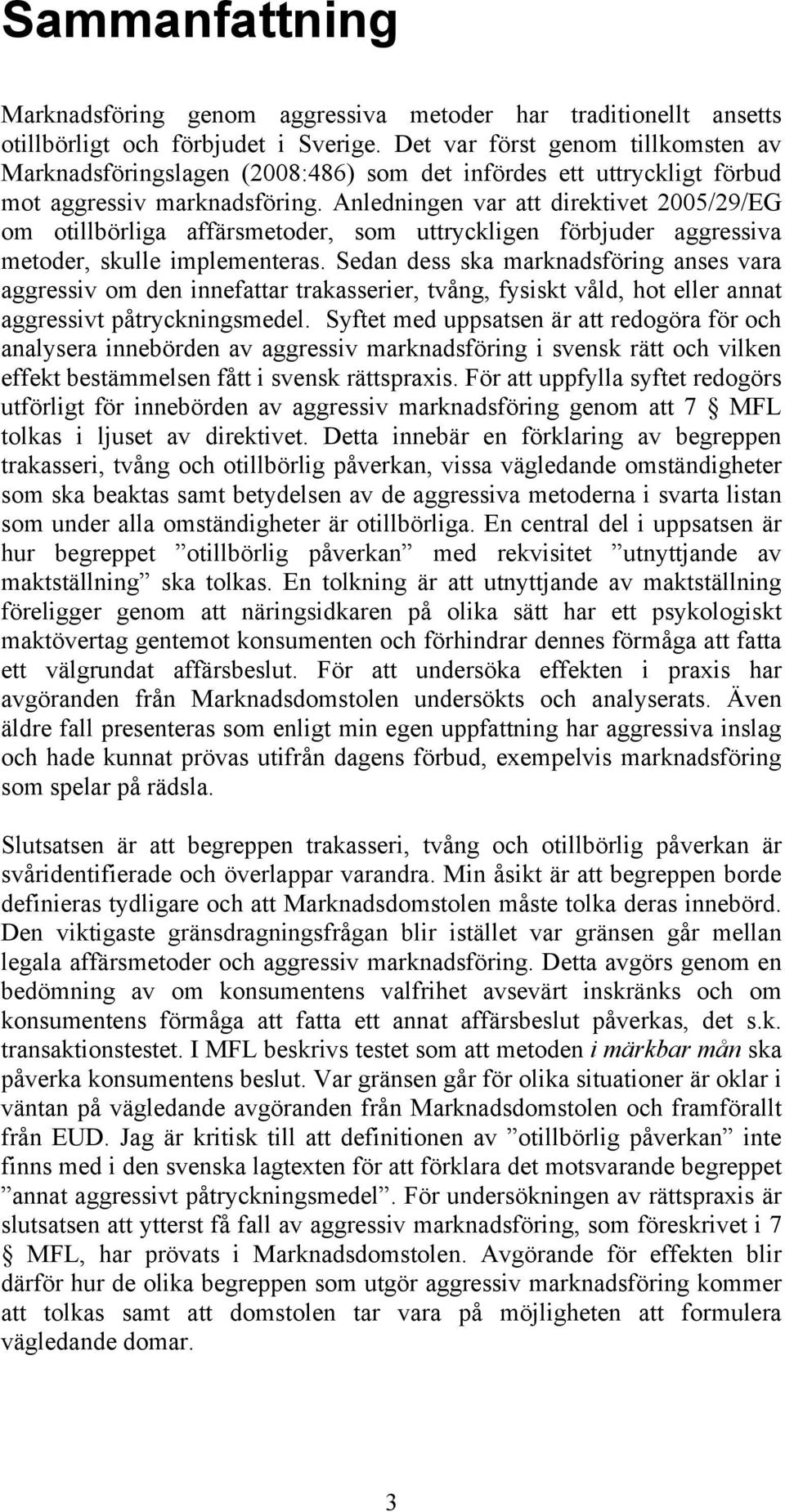 Anledningen var att direktivet 2005/29/EG om otillbörliga affärsmetoder, som uttryckligen förbjuder aggressiva metoder, skulle implementeras.