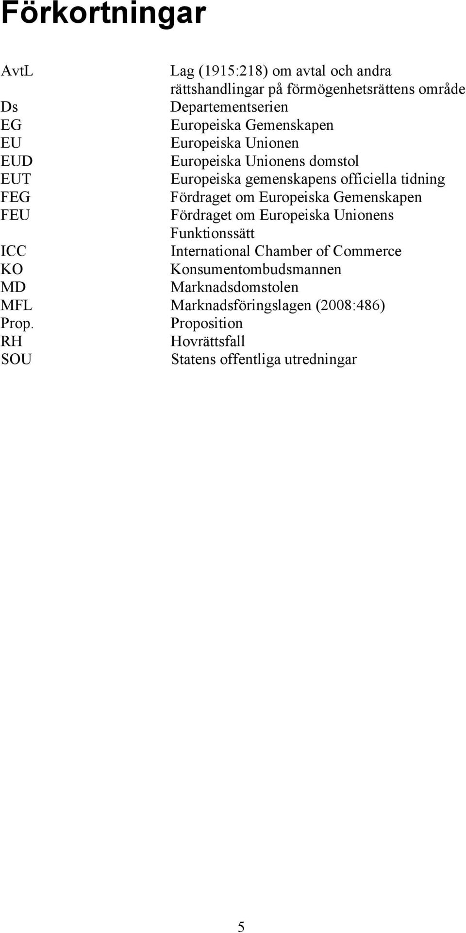 Fördraget om Europeiska Gemenskapen FEU Fördraget om Europeiska Unionens Funktionssätt ICC International Chamber of Commerce KO