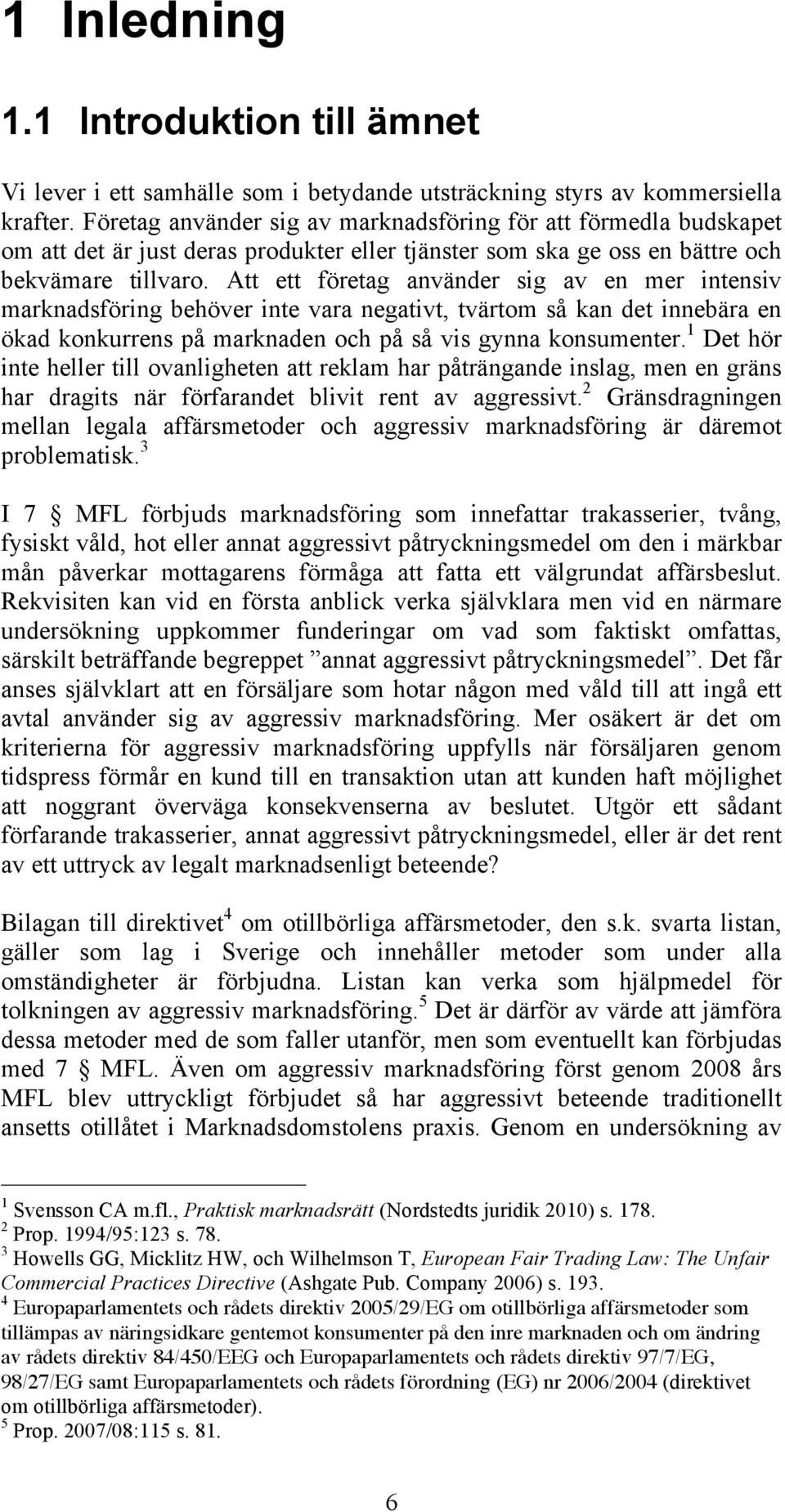 Att ett företag använder sig av en mer intensiv marknadsföring behöver inte vara negativt, tvärtom så kan det innebära en ökad konkurrens på marknaden och på så vis gynna konsumenter.