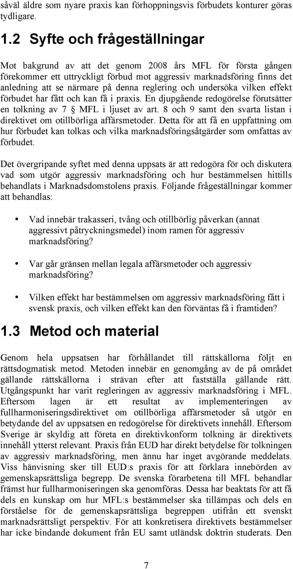 reglering och undersöka vilken effekt förbudet har fått och kan få i praxis. En djupgående redogörelse förutsätter en tolkning av 7 MFL i ljuset av art.