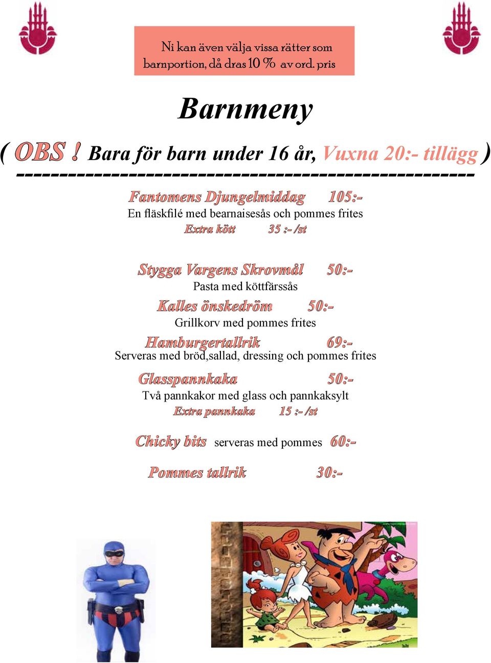 35 :- /st Stygga Vargens Skrovmål 50:- Pasta med köttfärssås Kalles önskedröm 50:- Grillkorv med pommes frites Hamburgertallrik 69:-