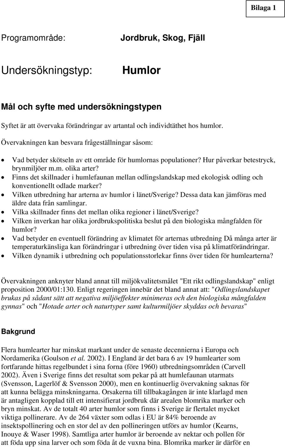 Finns det skillnader i humlefaunan mellan odlingslandskap med ekologisk odling och konventionellt odlade marker? Vilken utbredning har arterna av humlor i länet/sverige?