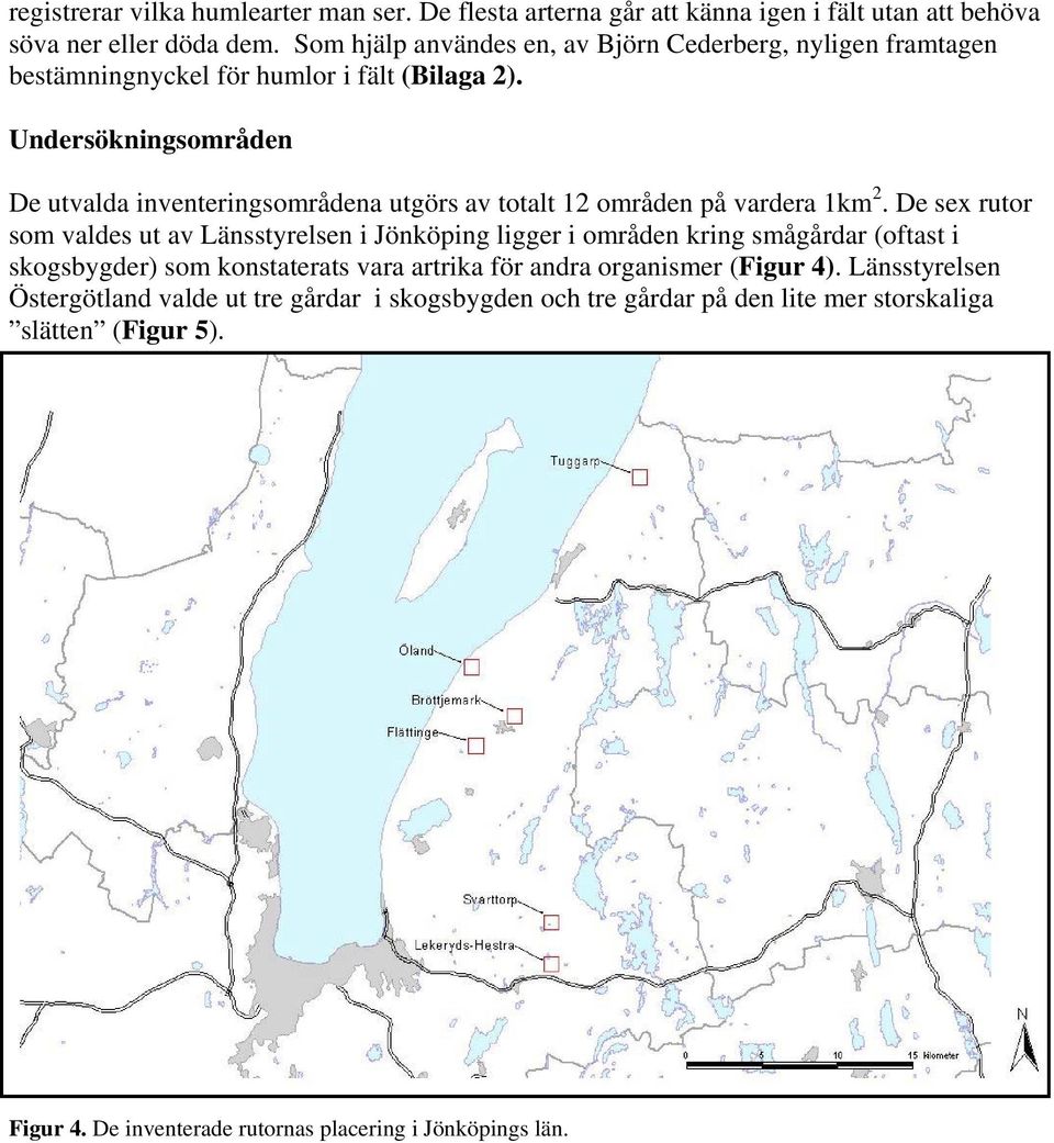 Undersökningsområden De utvalda inventeringsområdena utgörs av totalt 12 områden på vardera 1km 2.