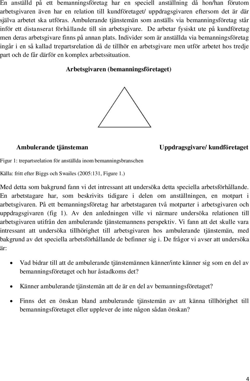 De arbetar fysiskt ute på kundföretag men deras arbetsgivare finns på annan plats.