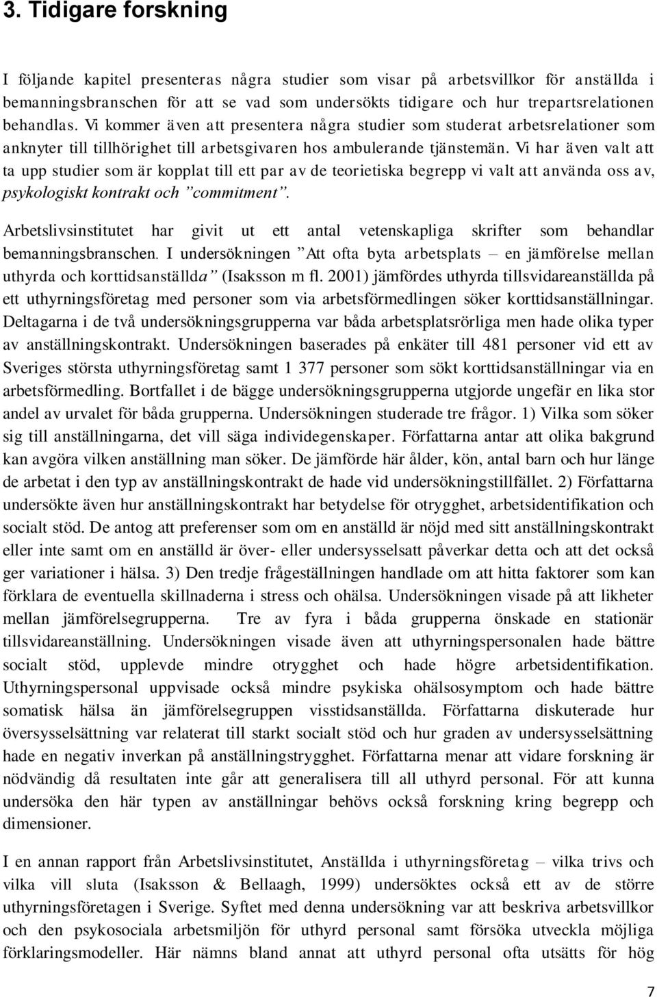 Vi har även valt att ta upp studier som är kopplat till ett par av de teorietiska begrepp vi valt att använda oss av, psykologiskt kontrakt och commitment.